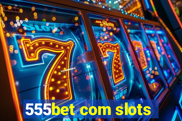 555bet com slots